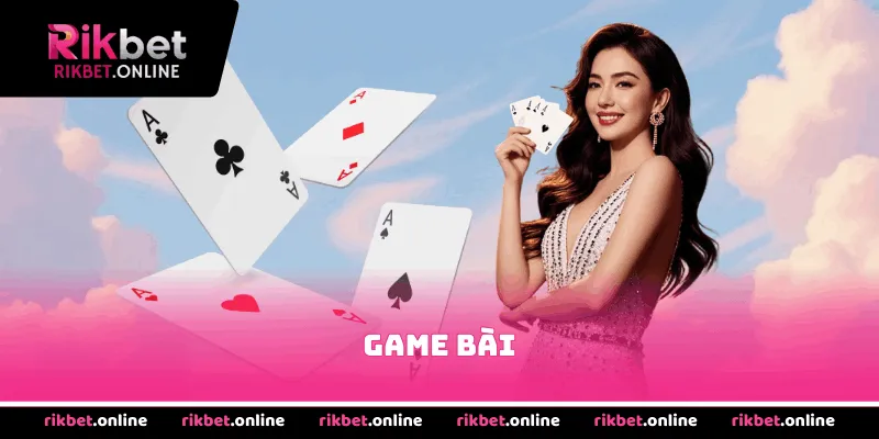 Game bài trên hệ thống rikbet nhiều sảnh cược lý thú