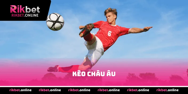 Kèo Châu Âu Rikbet và những bí kíp chinh phục bảng cược 1×2