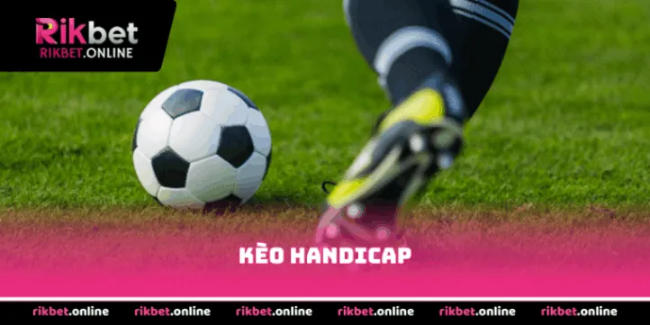 Kèo Handicap Rikbet – Chiến lược đặt cược thông minh 2026