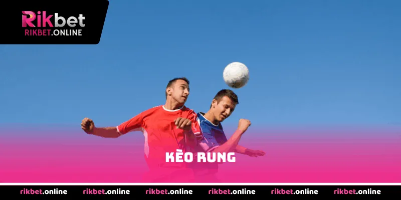 Kèo Rung Rikbet – Cách Chơi Và Chiến Thuật Hiệu Quả 2026