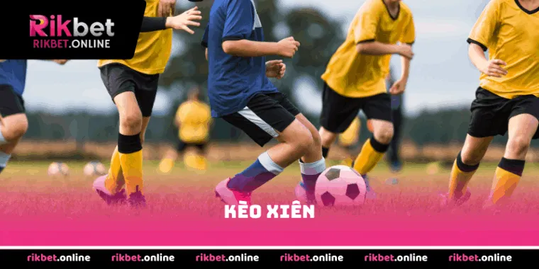 Kèo Xiên Rikbet – Hướng Dẫn Cách Chơi Thắng 100% Từ Cao Thủ